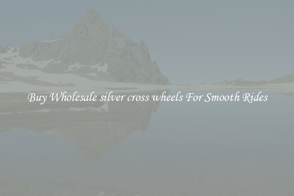 Buy Wholesale silver cross wheels For Smooth Rides