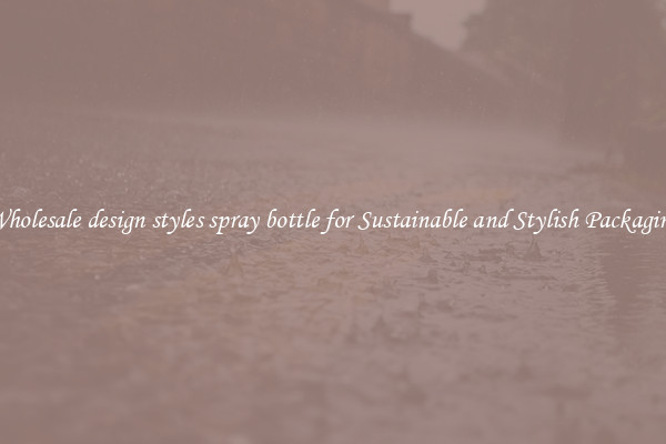 Wholesale design styles spray bottle for Sustainable and Stylish Packaging