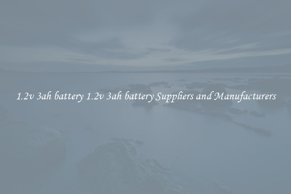 1.2v 3ah battery 1.2v 3ah battery Suppliers and Manufacturers