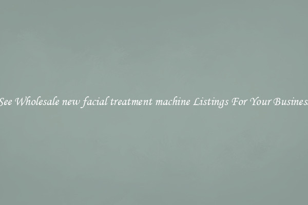 See Wholesale new facial treatment machine Listings For Your Business