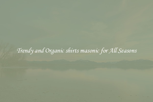 Trendy and Organic shirts masonic for All Seasons