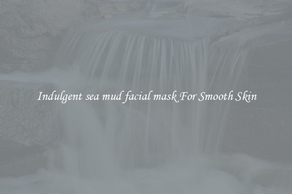 Indulgent sea mud facial mask For Smooth Skin