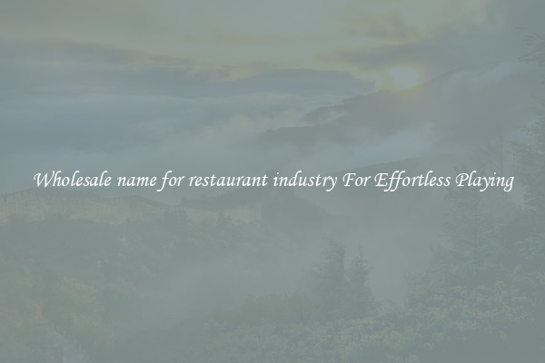 Wholesale name for restaurant industry For Effortless Playing