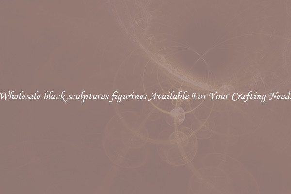 Wholesale black sculptures figurines Available For Your Crafting Needs