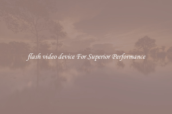 flash video device For Superior Performance