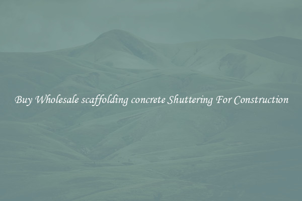 Buy Wholesale scaffolding concrete Shuttering For Construction
