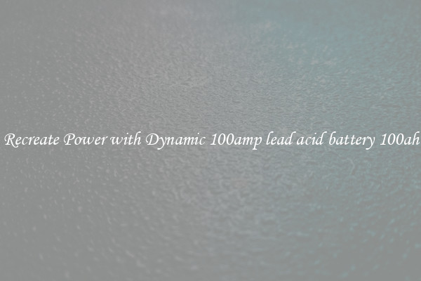 Recreate Power with Dynamic 100amp lead acid battery 100ah