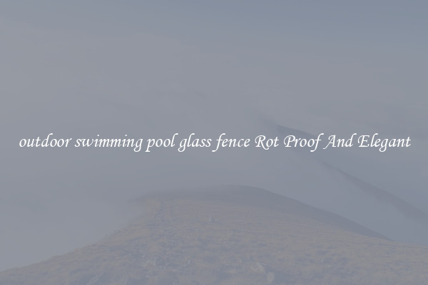 outdoor swimming pool glass fence Rot Proof And Elegant
