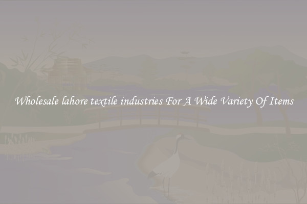 Wholesale lahore textile industries For A Wide Variety Of Items