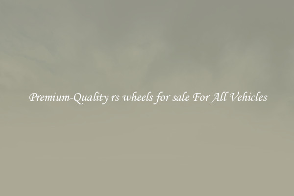 Premium-Quality rs wheels for sale For All Vehicles