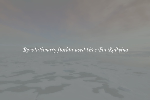 Revolutionary florida used tires For Rallying