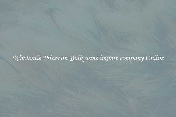 Wholesale Prices on Bulk wine import company Online