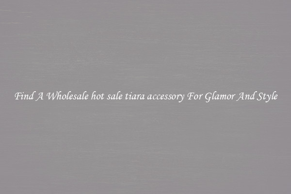 Find A Wholesale hot sale tiara accessory For Glamor And Style