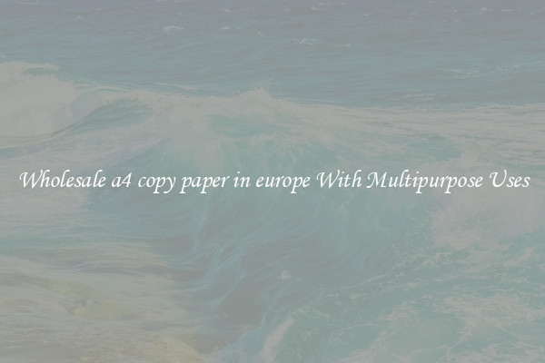 Wholesale a4 copy paper in europe With Multipurpose Uses