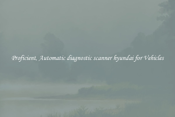 Proficient, Automatic diagnostic scanner hyundai for Vehicles