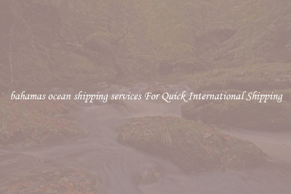 bahamas ocean shipping services For Quick International Shipping