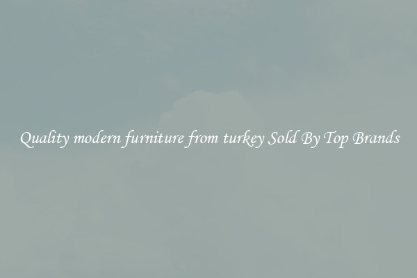 Quality modern furniture from turkey Sold By Top Brands