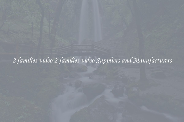 2 families video 2 families video Suppliers and Manufacturers