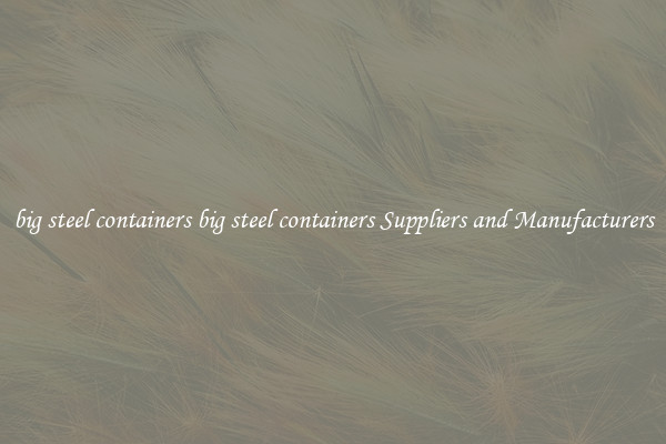 big steel containers big steel containers Suppliers and Manufacturers