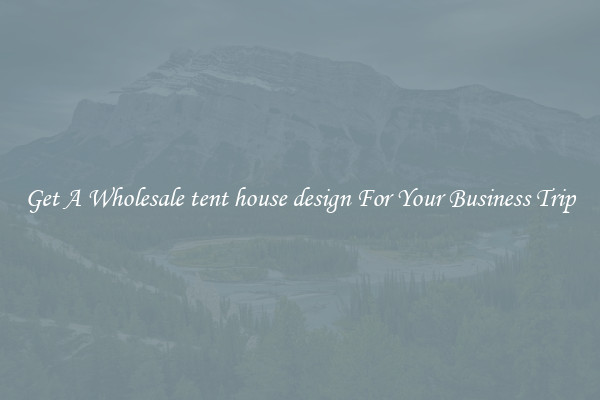 Get A Wholesale tent house design For Your Business Trip