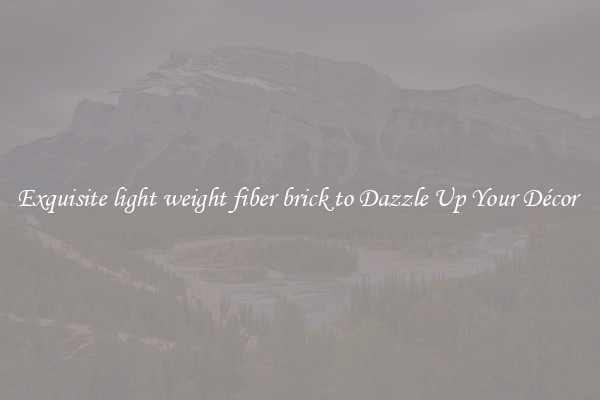 Exquisite light weight fiber brick to Dazzle Up Your Décor 