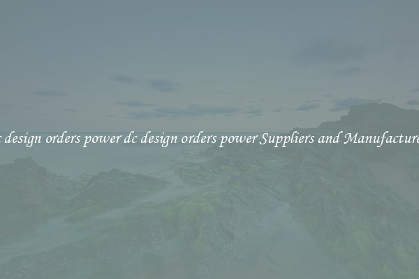 dc design orders power dc design orders power Suppliers and Manufacturers