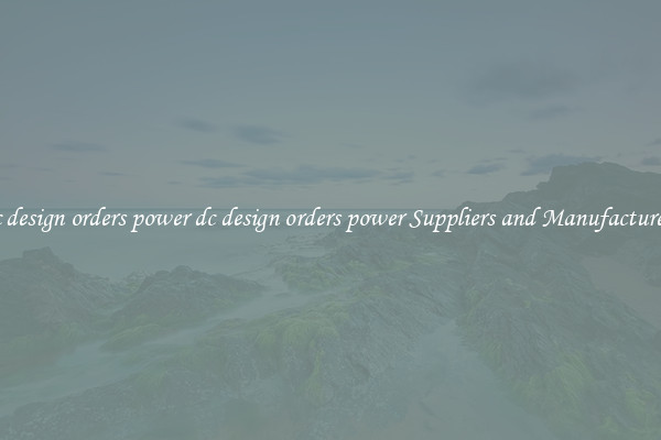 dc design orders power dc design orders power Suppliers and Manufacturers