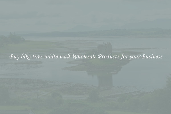 Buy bike tires white wall Wholesale Products for your Business