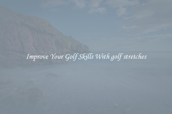 Improve Your Golf Skills With golf stretches