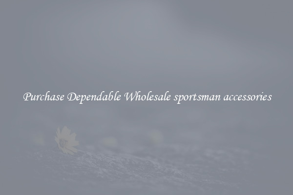 Purchase Dependable Wholesale sportsman accessories