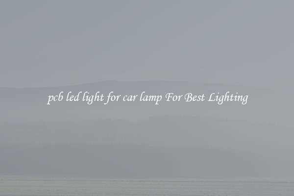 pcb led light for car lamp For Best Lighting