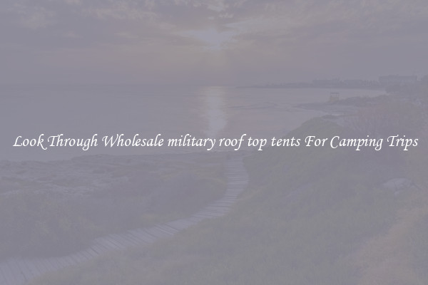 Look Through Wholesale military roof top tents For Camping Trips