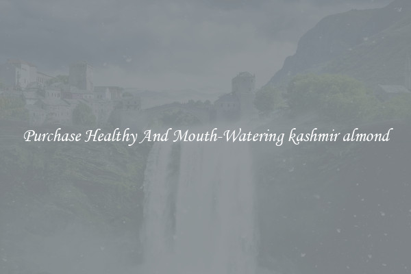 Purchase Healthy And Mouth-Watering kashmir almond