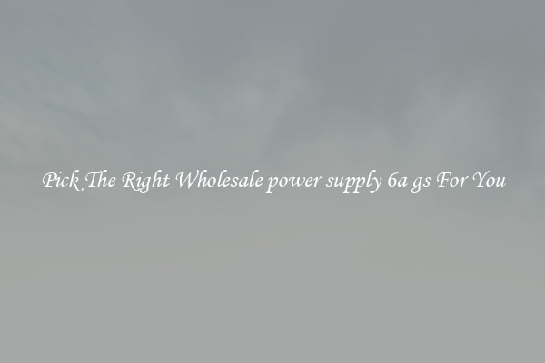 Pick The Right Wholesale power supply 6a gs For You