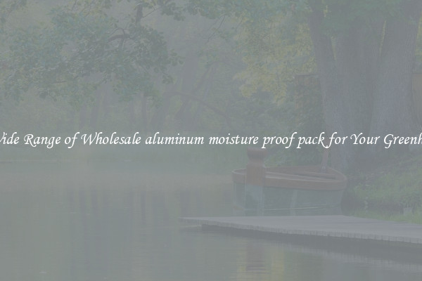 A Wide Range of Wholesale aluminum moisture proof pack for Your Greenhouse