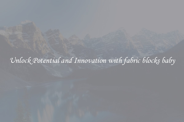 Unlock Potential and Innovation with fabric blocks baby