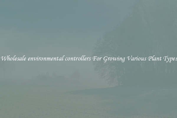 Wholesale environmental controllers For Growing Various Plant Types