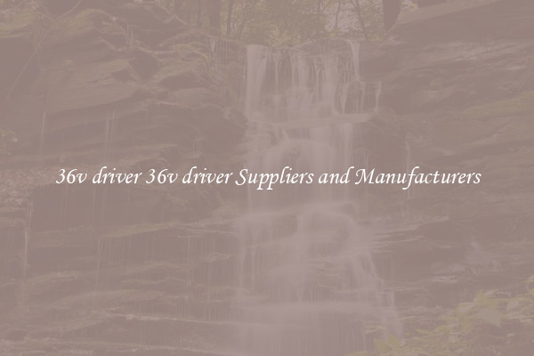 36v driver 36v driver Suppliers and Manufacturers